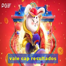 vale cap resultados